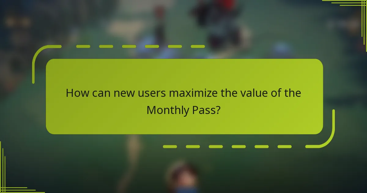 How can new users maximize the value of the Monthly Pass?