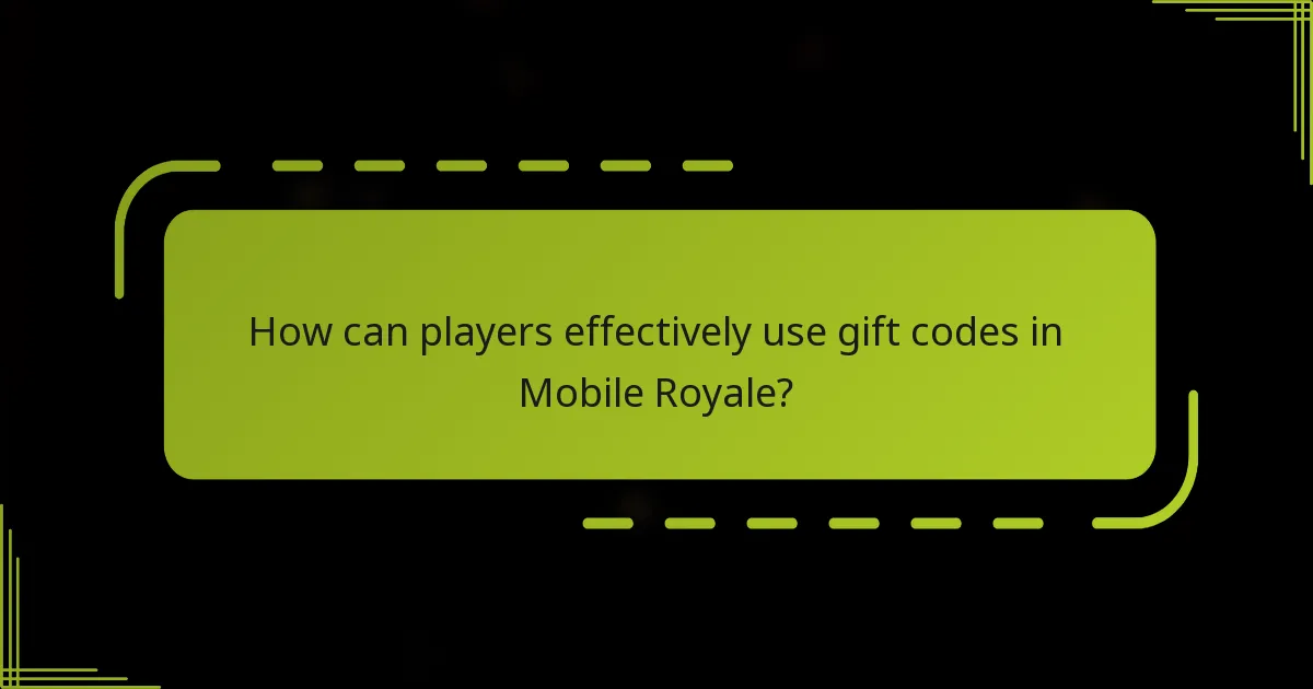 How can players effectively use gift codes in Mobile Royale?