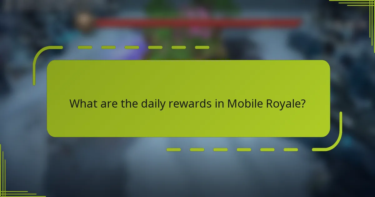 What are the daily rewards in Mobile Royale?