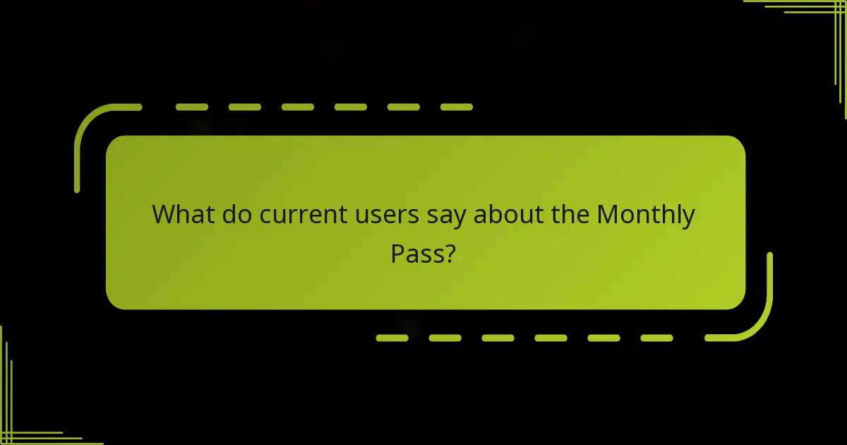 What do current users say about the Monthly Pass?