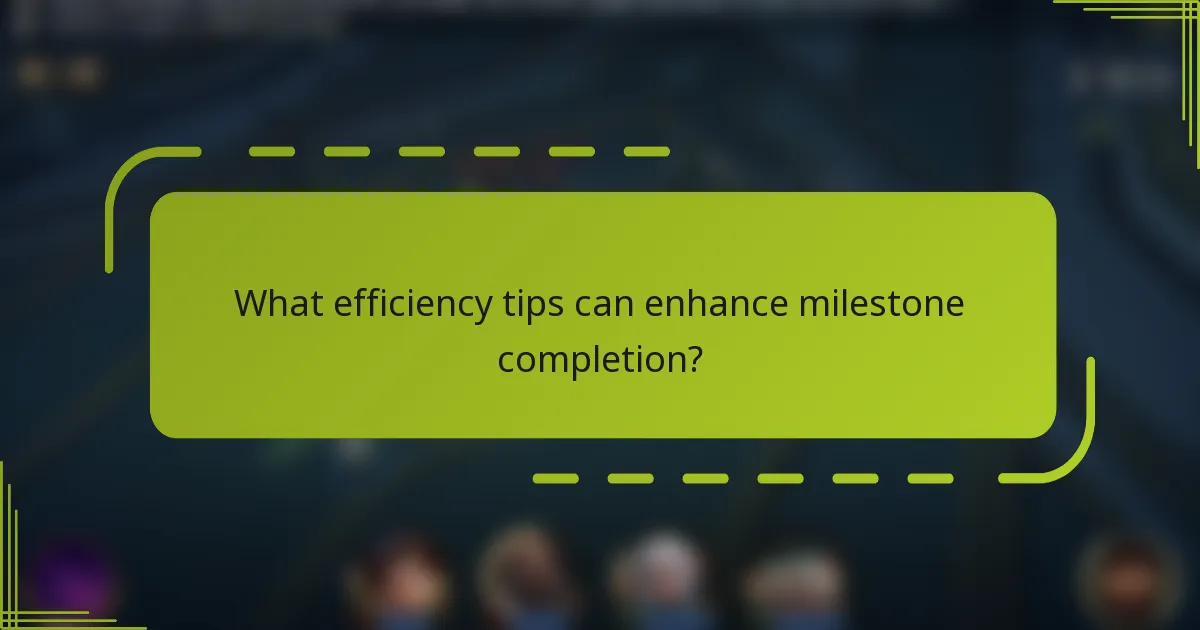 What efficiency tips can enhance milestone completion?