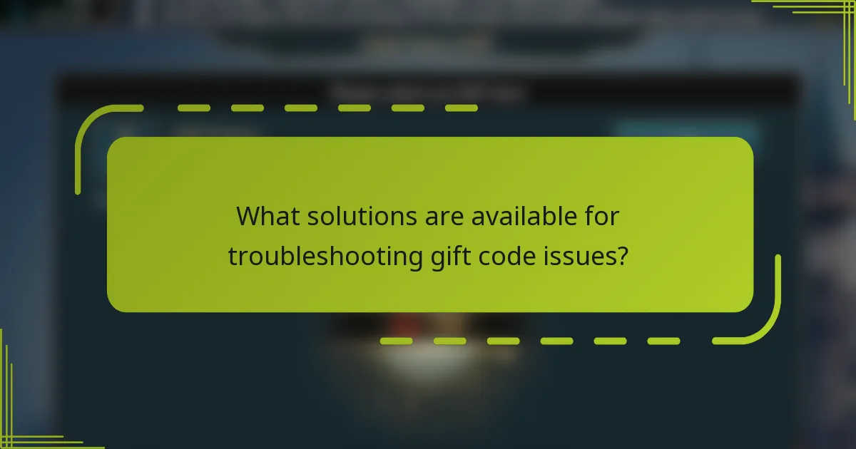 What solutions are available for troubleshooting gift code issues?