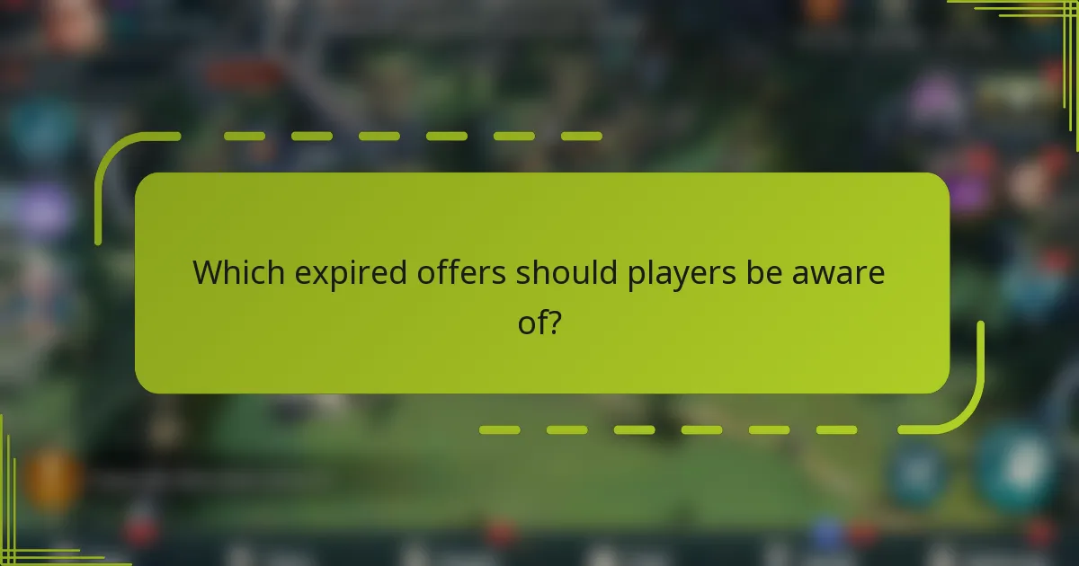 Which expired offers should players be aware of?