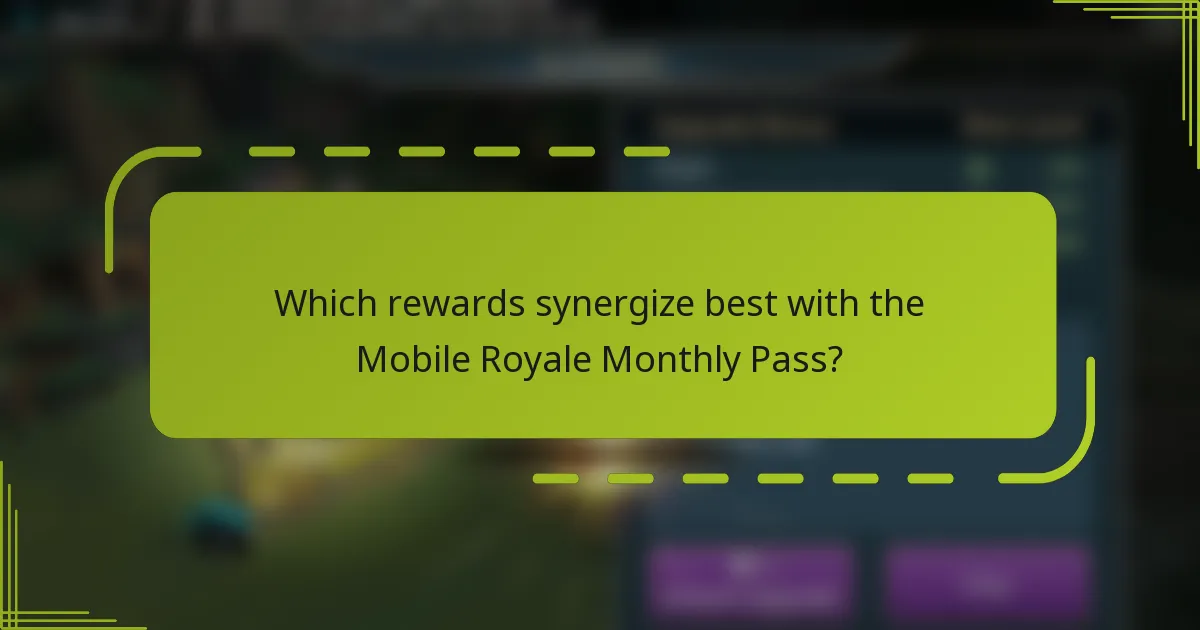 Which rewards synergize best with the Mobile Royale Monthly Pass?