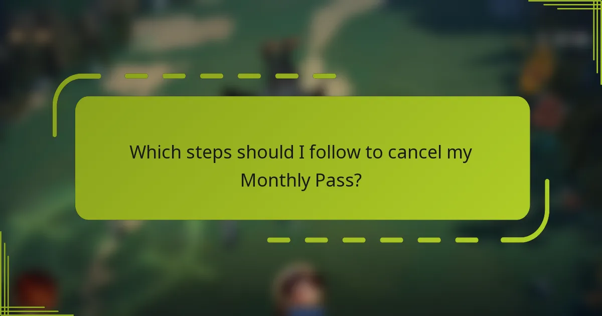 Which steps should I follow to cancel my Monthly Pass?